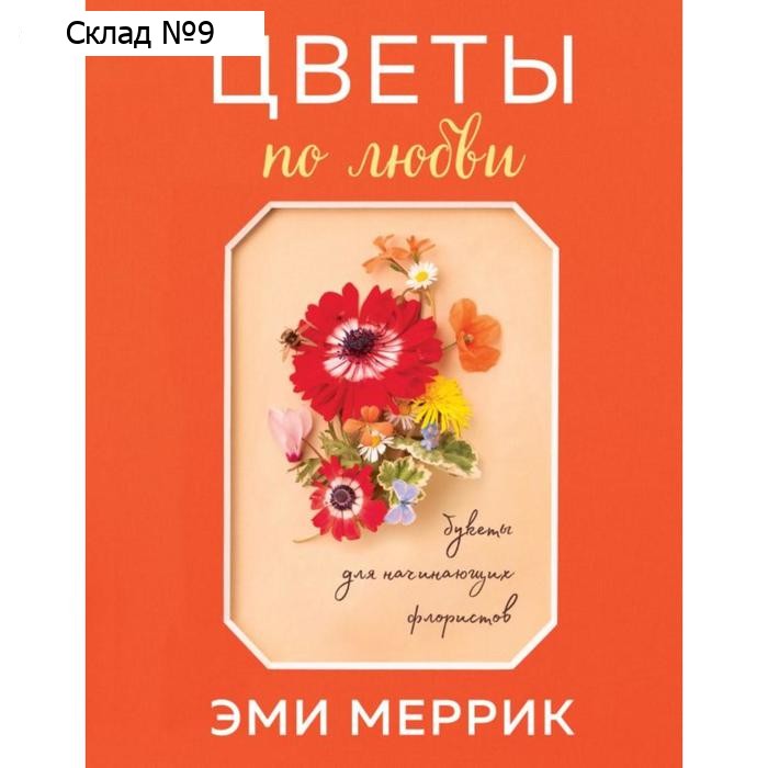 Цветы по любви. Букеты для начинающих флористов. Меррик Э.