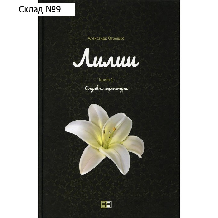 Лилии. Книга 1: Садовая культура. 2-е издание, исправленное и дополненное. Отрошко А. В.