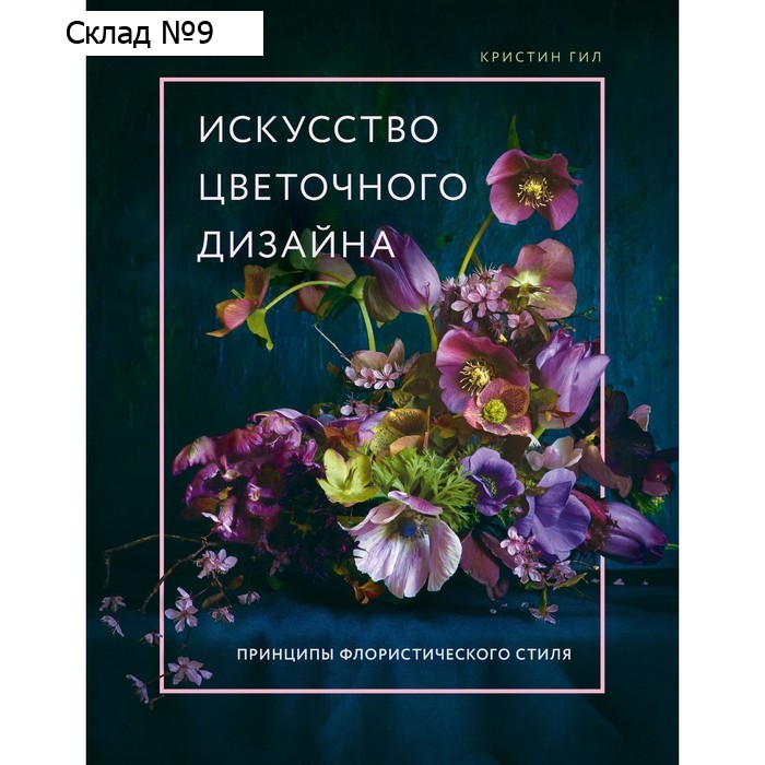 Искусство цветочного дизайна. Принципы флористического стиля. Гил К.